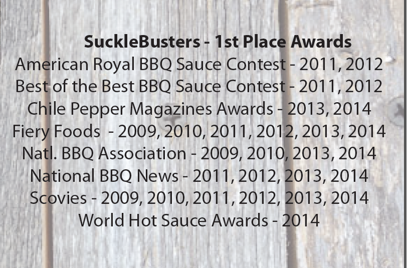 n addition to all these accolades,  SuckleBusters Chipotle BBQ Sauce was among the top winners in this year’s National Barbecue Association (NBBQA) Awards of Excellence competition, earning 1st place in the spicy BBQ sauce category. The award was announced at the organization’s annual conference held March 4-7 in Nashville, Tenn. Stop by to see the selection!  We will be featuring SuckleBusters products on Smoking Saturdays starting April 4th!